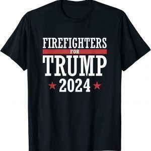 Firefighters For Trump 2024 President Republican Firefighter Tee Shirt