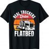 Flatbed Truck Driver Real Truckers Drive Flatbed Vehicle 2022 Shirt