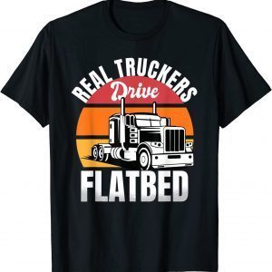 Flatbed Truck Driver Real Truckers Drive Flatbed Vehicle 2022 Shirt