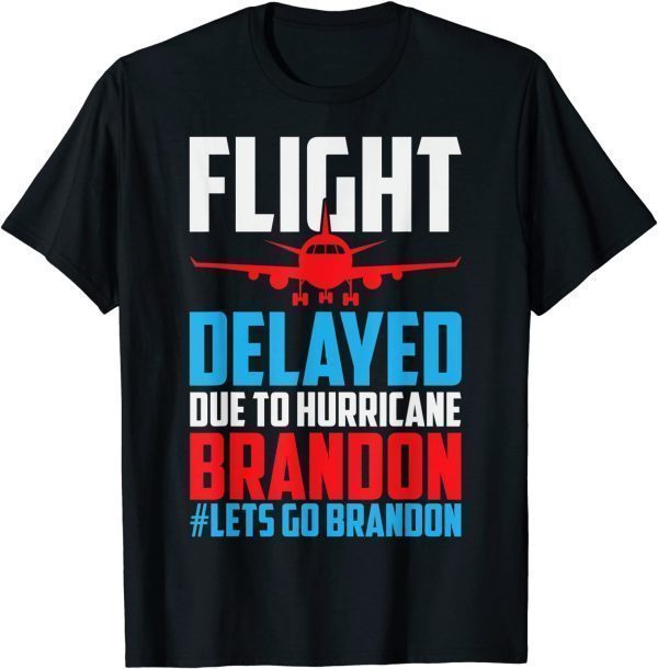 Flight Delayed Let's Go Brandon Conservative Liberal Anti 2022 Shirt