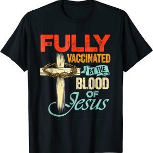 Fully Vaccinated By The Blood Of Jesus Faith Christian T-Shirt