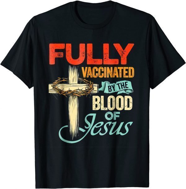 Fully Vaccinated By The Blood Of Jesus Faith Christian T-Shirt