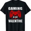 Gaming Is My Valentine Valentines Day Gamer 2022 Shirt