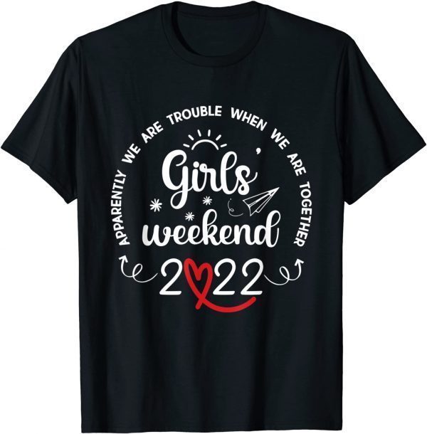 Girls Weekend 2022 Apparently We Are Trouble Matching trip Gift Shirt