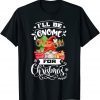 Gnomes XMas Pajama I'll Be Gnome For Christmas Gift T-Shirt