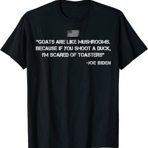 Goats Are Like Mushrooms Joe Biden Quote Saying Gift Shirt