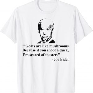 Goats Are Like Mushrooms Joe Biden Quote 2022 Shirt