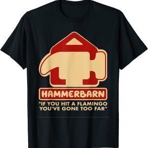 Hammerbarn If You Hit A Flamingo You're Gone Too Far 2022 Shirt