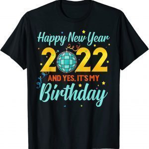 Happy New year 2022 and yes it's my birthday Limited Shirt