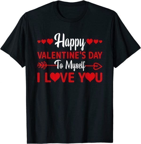 Happy Valentine's Day To Myself Love You Valentine's Day Classic Shirt