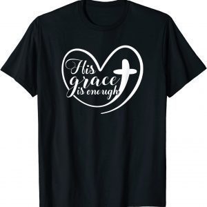 His Grace Is Enough Christian Faith Love Of God Prayer 2022 Shirt