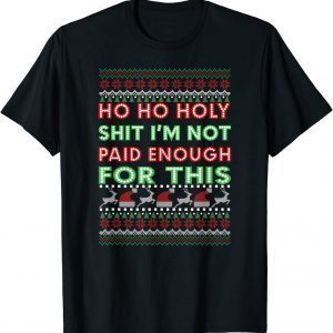 Ho ho Holy Shit I'm Not Paid Enough For This Unisex Shirt