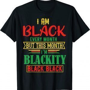 I Am Black Every Month but This Month I'm Blackity Black 2022 Shirt