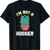 I Am Not A Hugger T-Shirt