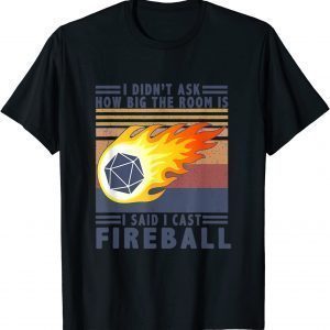 I Didn't Ask How Big The Room Is Said I Cast Fireball Tee Shirt