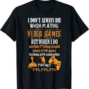 I Don't Always Die In Video Games But When I Do 2022 Shirt