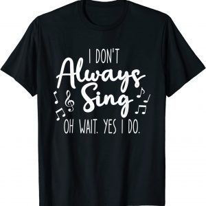 I Don't Always Sing Broadway Musical Theatre Quotes Unisex T-Shirt