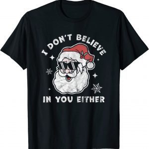 I Don't Believe In You Either Santa Christmas Xmas Classic Shirt