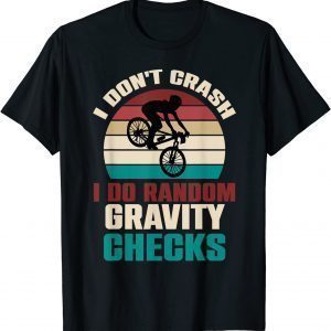 I Don't Crash I Do Random Gravity Checks Mountain Biking MTB Unisex Shirt