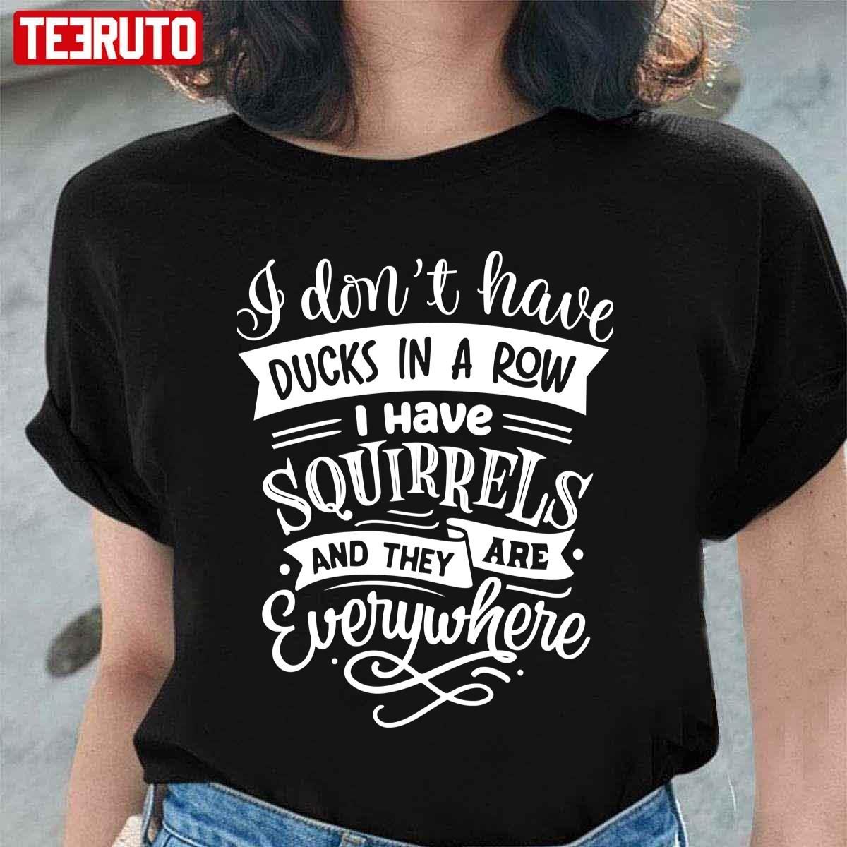 I Don’t Have Ducks In A Row T-Shirt