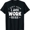 I Don't Know I Just Work Here 2022 Shirt