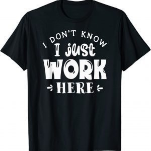 I Don't Know I Just Work Here 2022 Shirt