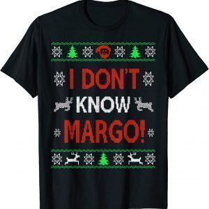 I Don't Know Margo Ugly Sweater Christmas For Vacation 2022 Shirt