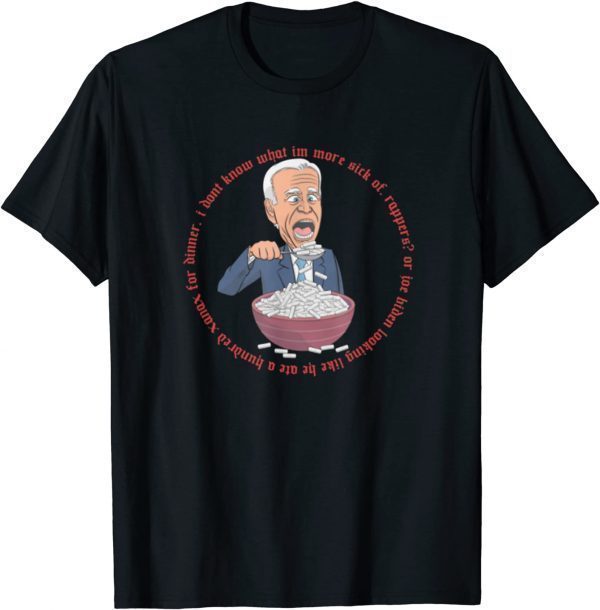 I Don't Know What I'm More Sick Uhhhh Joe Biden eating Xanax 2022 Shirt