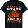 I Don't Snore I Dream I'm a Tractor Tee Shirt