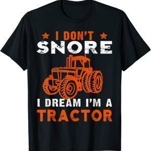 I Don't Snore I Dream I'm a Tractor Tee Shirt