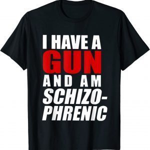 I Have A Gun And Am Schizophrenic 2022 Shirt