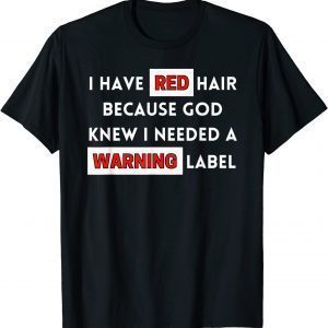 I Have Red Hair Because God Knows I Need A Warning Label 2022 Shirt