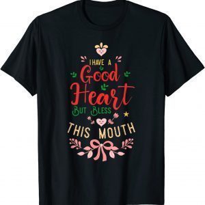 I Have a Good Heart But Bless This Mouth Classic Shirt