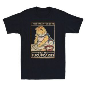I Just Baked You Some Shut The Fucupcakes 2022 Shirt