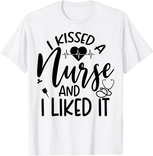 I Kissed A Nurse and I Liked It 2022 Shirt