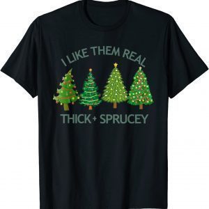 I Like Them Real Thick And Sprucey Christmas Tree Classic Shirt