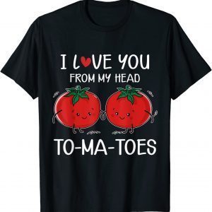 I Love You From My Head Tomatoes Valentine's Day 2022 Shirt