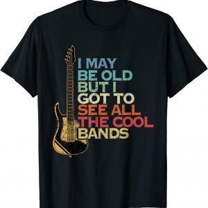 I May Not Be Old But I Got To See All The Cool Bands Guitar 2022 Shirt