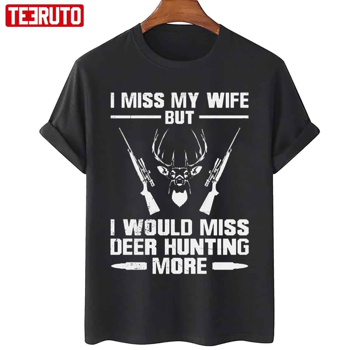 I Miss My Wife But I Would Miss Deer Hunting More 2022 Shirt