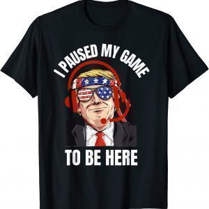 I Paused My Game To Be Here Joke Sarcasm Trump Unisex Shirt