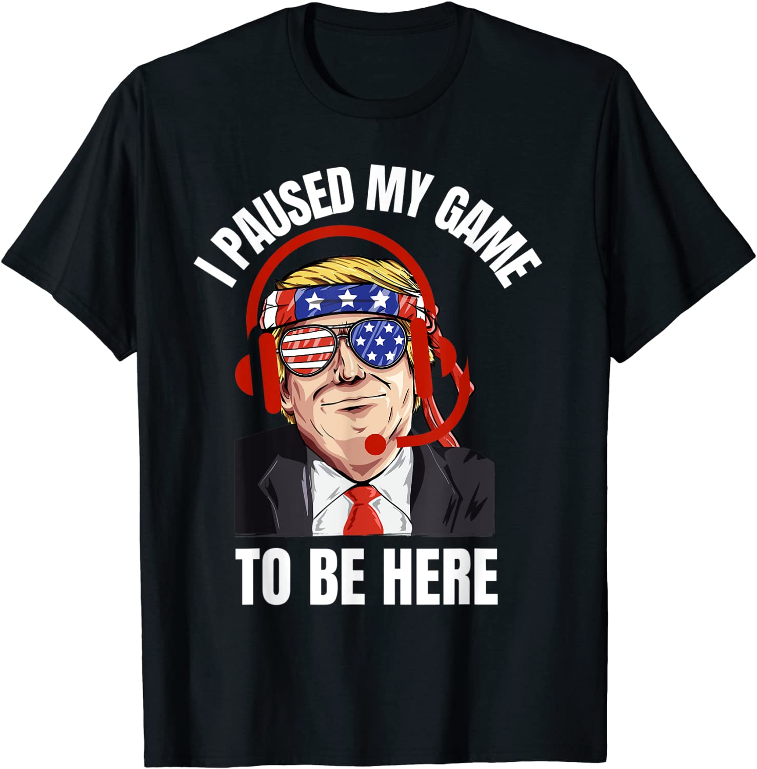 I Paused My Game To Be Here Joke Sarcasm Trump Unisex Shirt