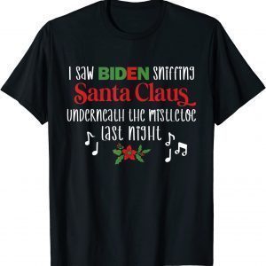 I Saw Biden Sniffing Santa Claus Underneath the Mistletoe 2022 Shirt
