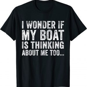 I Wonder if My Boat Thinks About Me Too Motor Boating Classic Shirt