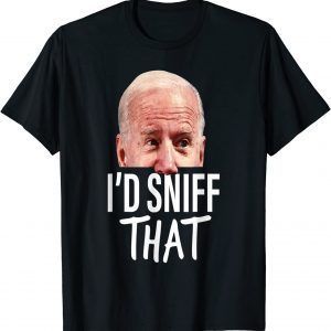 I'd Sniff That Anti Joe Biden 2022 Shirt