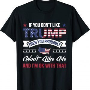 If You Don't Like Trump Then You Probably Won't Like Me Gift Shirt
