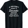 If You Don't Want A Sarcastic Answer Don't Ask Classic Shirt