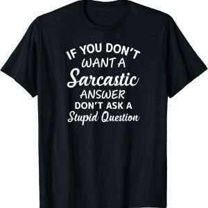 If You Don't Want A Sarcastic Answer Don't Ask Classic Shirt