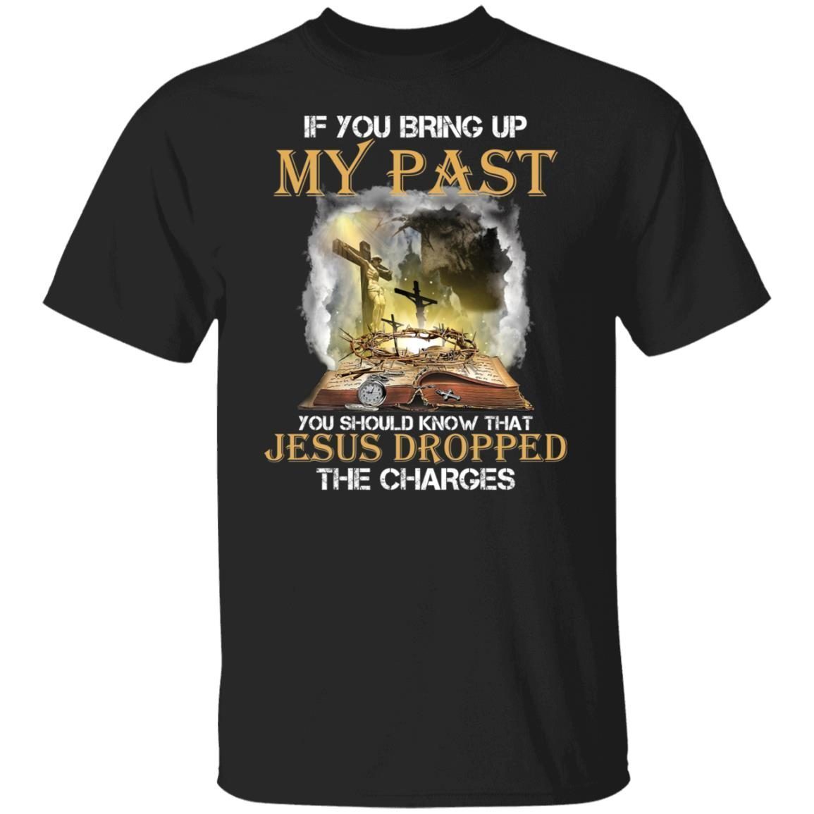 If you bring up my past you should know that Jesus 2022 shirt