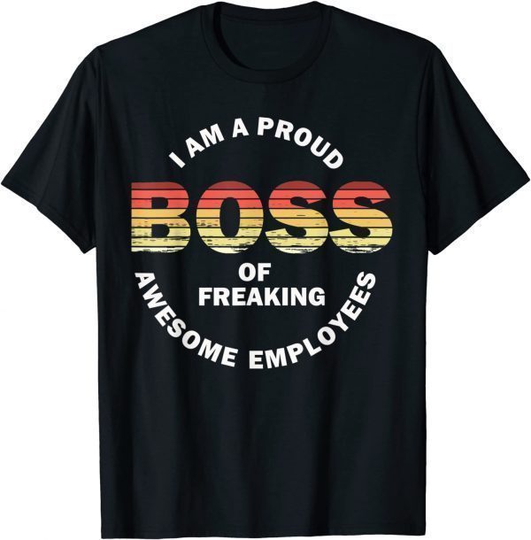 I'm A Proud Boss Of Freaking Awesome Employees 2022 Shirt