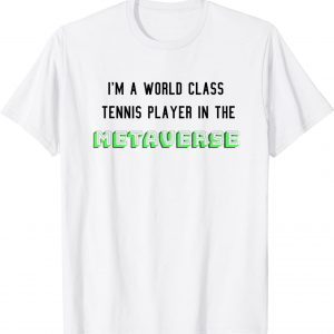 I'm A World Class Tennis Player In The Metaverse 2022 Shirt